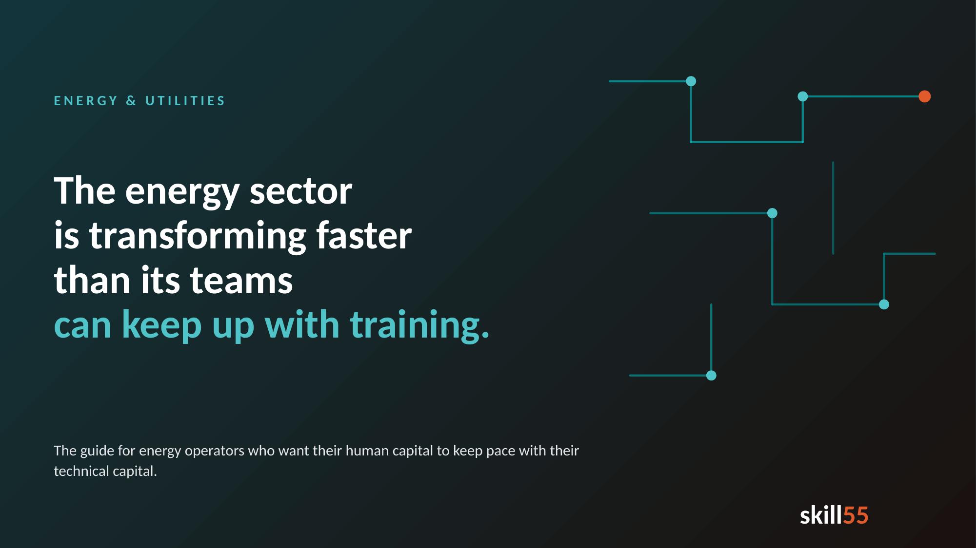 The energy sector transforms faster than its teams can train.